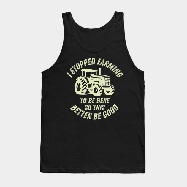 I Stopped Farming To Be Here So This Better Be Good Tank Top by CoubaCarla